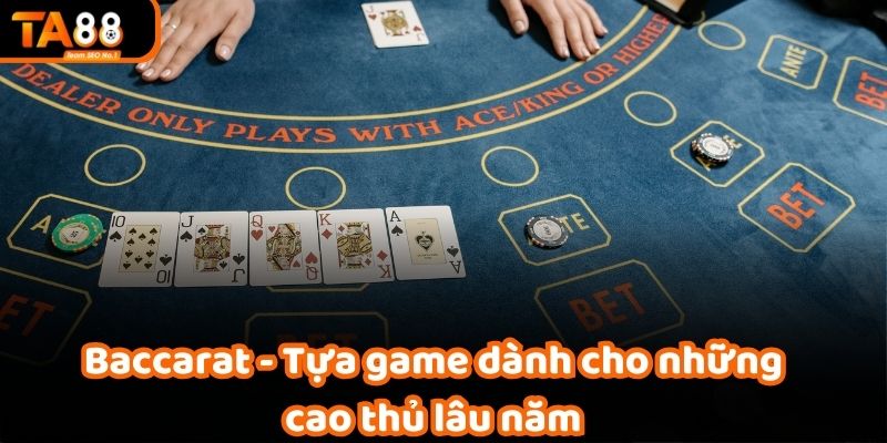 Baccarat - Tựa game dành cho những cao thủ lâu năm