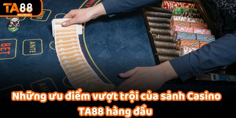 Những ưu điểm vượt trội của sảnh Casino TA88 hàng đầu