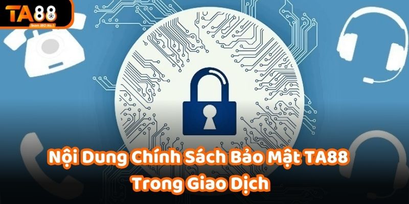 Nội Dung Chính Sách Bảo Mật TA88 Trong Giao Dịch