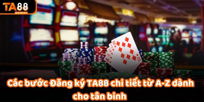 Các bước Đăng ký TA88 chi tiết từ A-Z dành cho tân binh