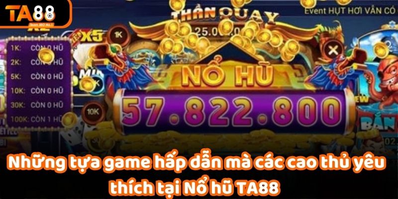 Những tựa game hấp dẫn mà các cao thủ yêu thích tại Nổ hũ TA88