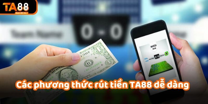 Các phương thức rút tiền phổ biến tại TA88 mới và an toàn 