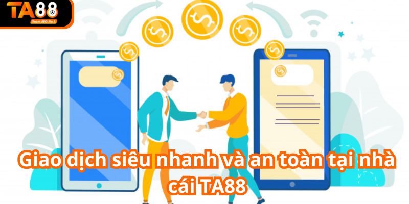 Giao dịch siêu nhanh và an toàn tại nhà cái TA88